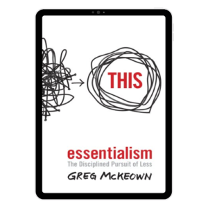 Essentialism - The Disciplined Pursuit of Less